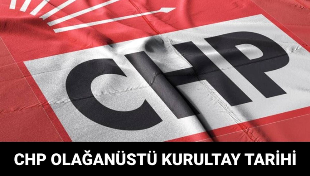 CHP olağanüstü kurultayı ne zaman, saat kaçta?