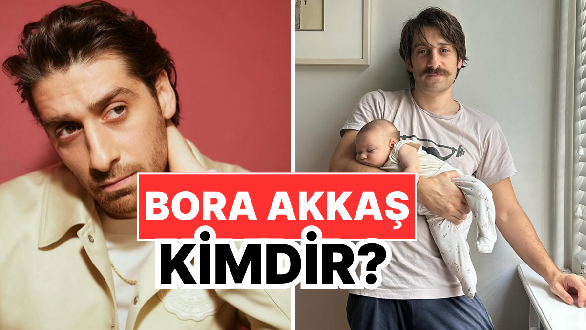 Bora Akkaş Kimdir, Kaç Yaşında, Nereli? Bora Akkaş Kariyeri ve Özel Hayatı Hakkında Merak Edilenler