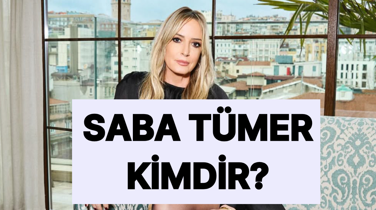 Saba Tümer Kimdir? Saba Tümer Kaç Yaşında ve Nereli?