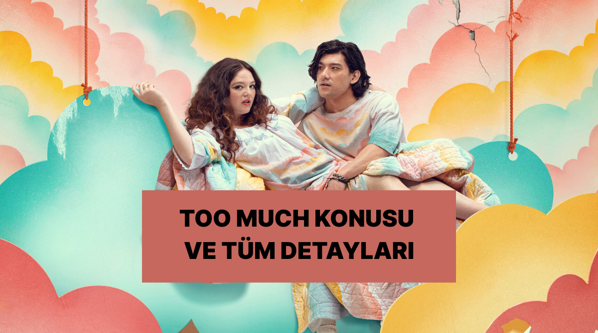 Too Much Dizisinin Konusu Nedir? Too Much Dizisi Oyuncuları ve Tüm Detaylar