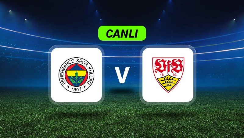 Canlı Anlatım: Fenerbahçe-Stuttgart maçı